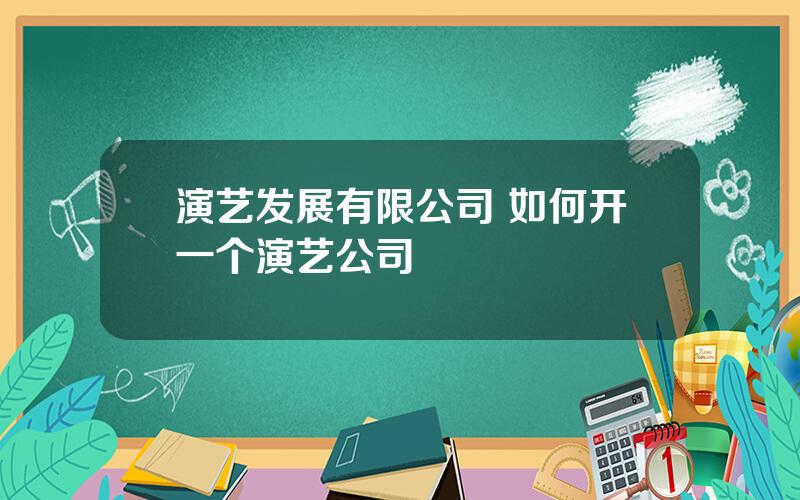 演艺发展有限公司 如何开一个演艺公司